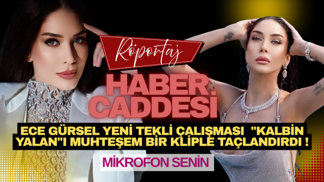 ECE GÜRSEL YENİ TEKLİ ÇALIŞMASI 'KALBİN YALAN'I MUHTEŞEM BİR KLİPLE TAÇLANDIRDI