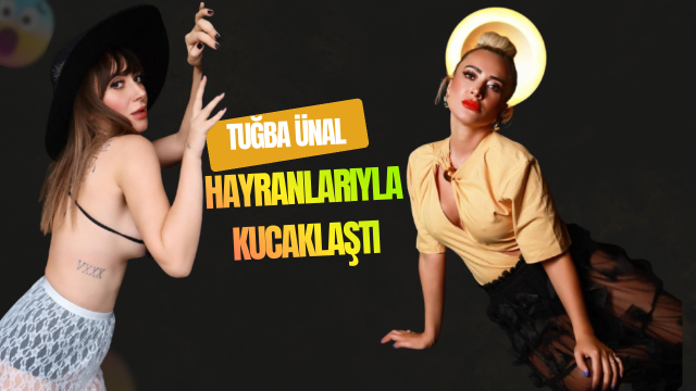 TUĞBA ÜNAL'A SEVGİ SELİ