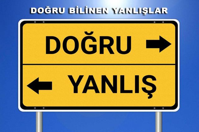 DOĞRU BİLİNEN YANLIŞLAR