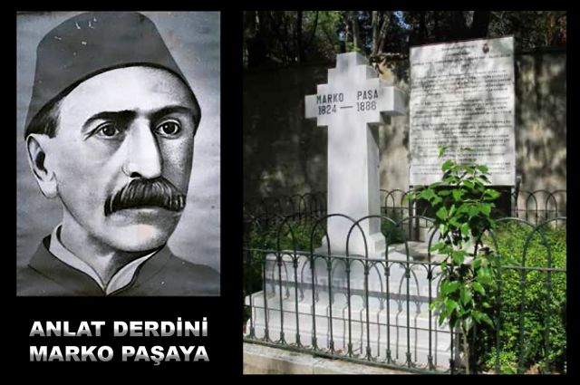 ANLAT DERDİNİ MARKO PAŞA’YA