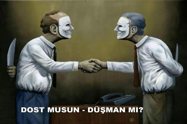 DOST MUSUN - DÜŞMAN MI?