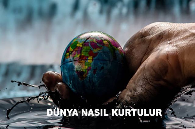 DÜNYA NASIL KURTULUR