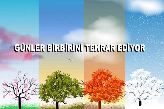 GÜNLER BİRBİRİNİ TEKRAR EDİYOR.