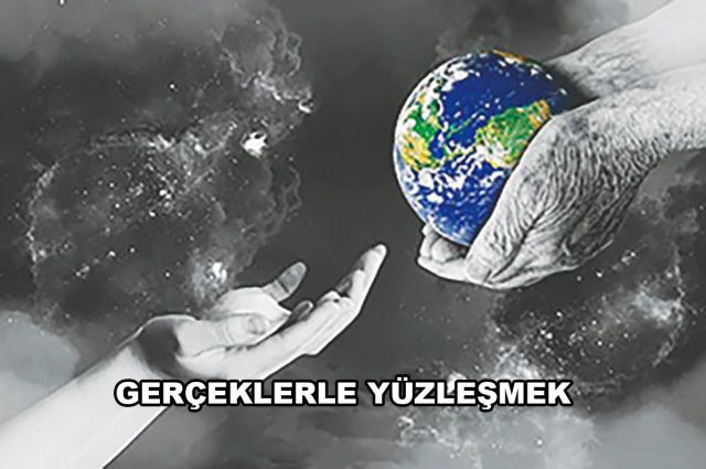 GERÇEKLERLE YÜZLEŞMEK…